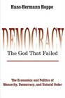DemocracyThe God That Failed The Economics and Politics of Monarchy Democracy and Natural Order