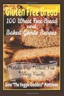 Gluten Free Bread: 100 Wheat Free Bread and Baked Goods Recipes: Gluten Free Cookbook (Volume 1)