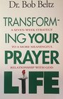 Transforming Your Prayer Life A SevenWeek Strategy to a More Meaningful Relationaship With God