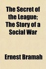 The Secret of the League The Story of a Social War