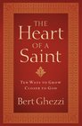 The Heart of a Saint Ten Ways to Grow Closer to God