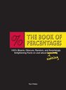 The Book of Percentages Over 500 bizarre obscure random surprising and 100 enlightening facts on just about everything nothing