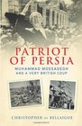 Patriot of Persia Muhammad Mossadegh and a Very British Coup Christopher de Bellaigue