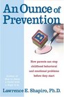 An Ounce of Prevention  How Parents Can Stop Childhood Behavioral and Emotional Problems Before They Start