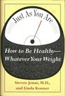 JUST AS YOU ARE/HOW TO BE HEALTHY WHATEVER YOUR WEIGHT