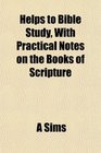 Helps to Bible Study With Practical Notes on the Books of Scripture