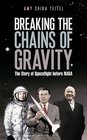 Breaking the Chains of Gravity The Story of Spaceflight Before NASA