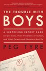 The Trouble with Boys A Surprising Report Card on Our Sons Their Problems at School and What Parents and Educators Must Do