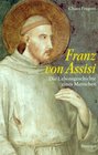 Franz von Assisi Die Lebensgeschichte eines Menschen