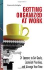 Getting Organized at Work 24 Lessons for Setting Goals Establishing Priorities and Managing Your Time