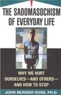 Sadomasochism of Everyday Life Why We Hurt Ourselves   Others   How to Stop