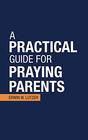 A Practical Guide For Praying Parents