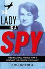The Lady is a Spy Virginia Hall World War II's Most Dangerous Secret Agent