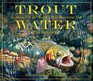 Trout Water In Pursuit of the World's Most Beautiful Fish