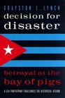Decision for Disaster Betrayal at the Bay of Pigs