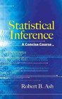 Statistical Inference A Concise Course  by Ash Robert B  May1911