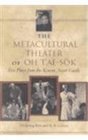 The Metacultural Theater of Oh T'AeSok Five Plays from the Korean AvantGarde