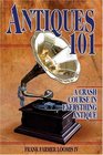 Antiques 101 A Crash Course in Everything Antique
