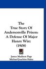 The True Story Of Andersonville Prison A Defense Of Major Henry Wirz