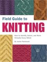 Field Guide to Knitting: How to Identify, Select, and Create Virtually Every Stitch