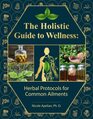 The Holistic Guide to Wellness  Herbal Protocols for Common Ailments