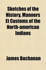 Sketches of the History Manners Et Customs of the Northamerican Indians