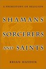 Shamans Sorcerers and Saints A Prehistory of Religion