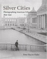 Silver Cities Photographing American Urbanization 18391939