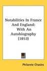 Notabilities In France And England With An Autobiography