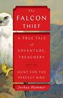 The Falcon Thief A True Tale of Adventure Treachery and the Hunt for the Perfect Bird
