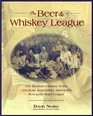 The Beer and Whisky League  The Illustrated History of the American AssociationBaseball's Renegade Major League