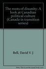 The roots of disunity A look at Canadian political culture