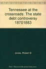 Tennessee at the crossroads The State debt controversy 18701883
