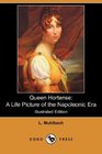 Queen Hortense A Life Picture of the Napoleonic Era