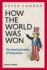 How The World Was Won The Americanization of Everywhere