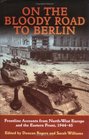 ON THE BLOODY ROAD TO BERLIN Frontline Accounts from NorthWest Europe and the Eastern Front 194445