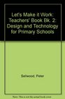 Let's Make it Work Teachers' Book Bk 2 Design and Technology for Primary Schools