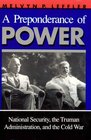 A Preponderance of Power National Security the Truman Administration and the Cold War
