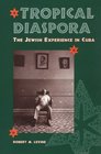 Tropical Diaspora The Jewish Experience in Cuba