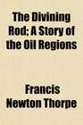 The Divining Rod A Story of the Oil Regions
