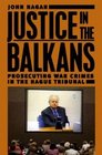 Justice in the Balkans  Prosecuting War Crimes in the Hague Tribunal