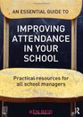 An Essential Guide to Improving Attendance in your School Practical resources for all school managers