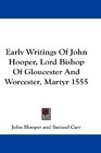 Early Writings Of John Hooper Lord Bishop Of Gloucester And Worcester Martyr 1555