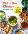 Kid in the Kitchen 100 Recipes and Tips for Young Home Cooks