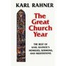 The Great Church Year  The Best of Karl Rahner's Homilies Sermons  Meditations Translated Grossenkirchenjahr