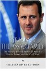 Syria and the Assad Family: The History Behind Bashar al-Assad?s Rise to Power and the Civil War