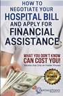 How to Negotiate Your Hospital Bill  Apply for Financial Assistance What You Don't Know Can Cost You