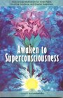 Awaken to Superconsciousness How to Use Meditation for Inner Peace Intuitive Guidance and Greater Awareness