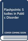 Flashpoints Studies in Public Disorder