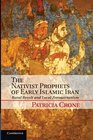 The Nativist Prophets of Early Islamic Iran Rural Revolt and Local Zoroastrianism